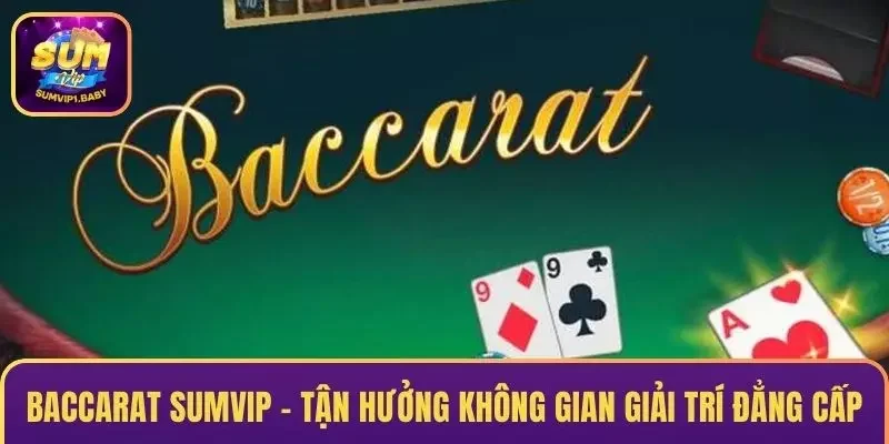 Baccarat SUMVIP – Đắm Chìm Vào Ván Cược Độc Đáo