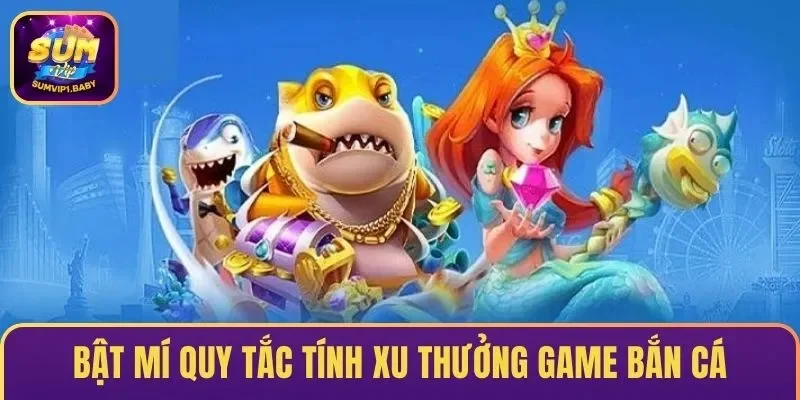 Bật mí quy tắc tính xu thưởng game đánh cá