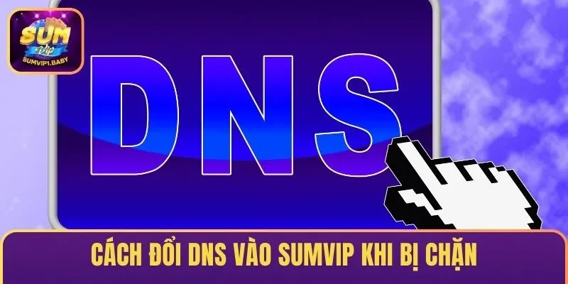 Cách Đổi DNS Vào SUMVIP khi bị chặn