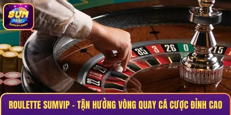 Roulette SUMVIP – Tận Hưởng Vòng Quay Cá Cược Đỉnh Cao