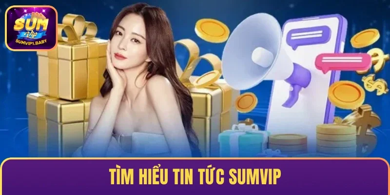 Tìm hiểu Tin tức SUMVIP 
